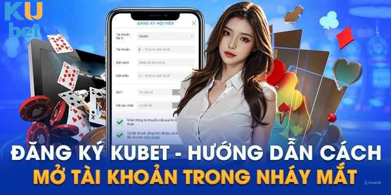 Hướng dẫn đăng ký Kubet chi tiết từng bước cho người mới